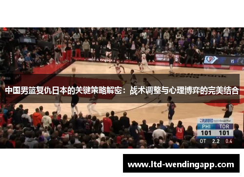 中国男篮复仇日本的关键策略解密：战术调整与心理博弈的完美结合