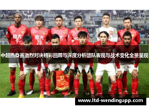 中超热身赛激烈对决精彩回顾与深度分析团队表现与战术变化全景呈现