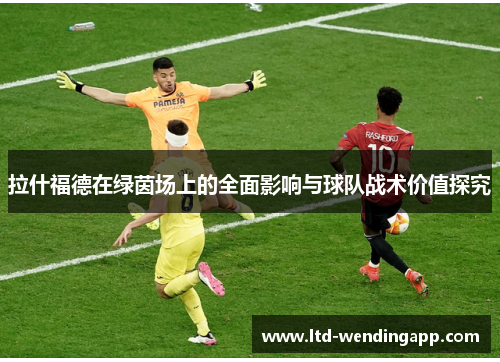 拉什福德在绿茵场上的全面影响与球队战术价值探究